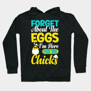 Forget about the eggs I'm here for the chicks funny easter t shirt Hoodie